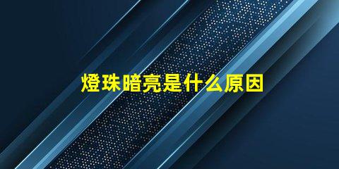 燈珠暗亮是什么原因 led燈珠不亮是什么原因